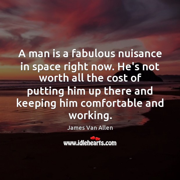A man is a fabulous nuisance in space right now. He’s not James Van Allen Picture Quote