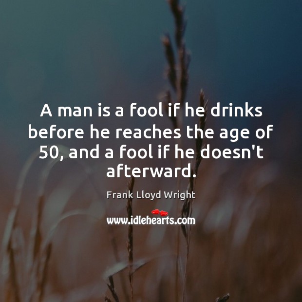 A man is a fool if he drinks before he reaches the Image