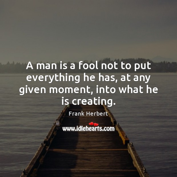 A man is a fool not to put everything he has, at Frank Herbert Picture Quote