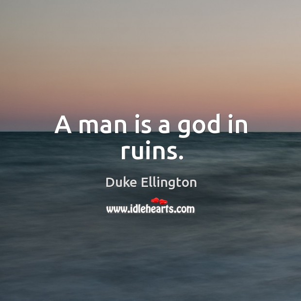 A man is a God in ruins. Image