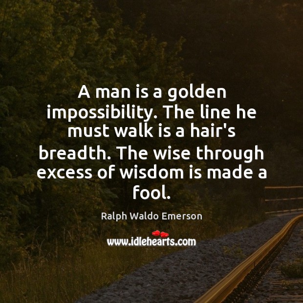 A man is a golden impossibility. The line he must walk is Ralph Waldo Emerson Picture Quote
