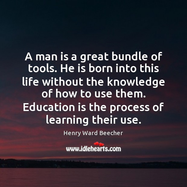 A man is a great bundle of tools. He is born into Henry Ward Beecher Picture Quote