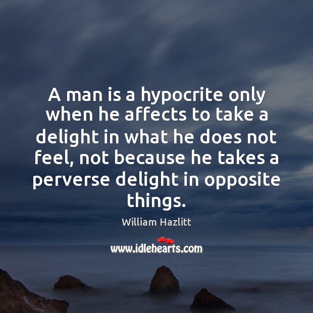 A man is a hypocrite only when he affects to take a William Hazlitt Picture Quote