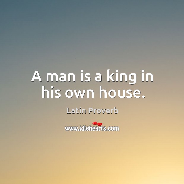 A man is a king in his own house. Image