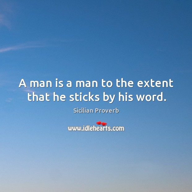 A man is a man to the extent that he sticks by his word. Sicilian Proverbs Image