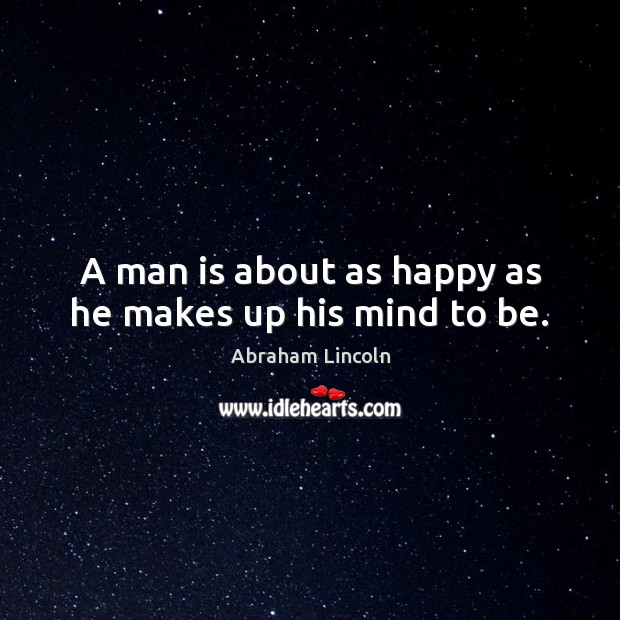 A man is about as happy as he makes up his mind to be. Image