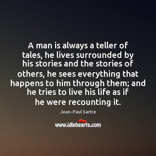 A man is always a teller of tales, he lives surrounded by Image