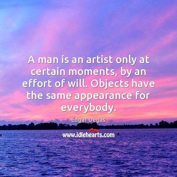 A man is an artist only at certain moments, by an effort Effort Quotes Image