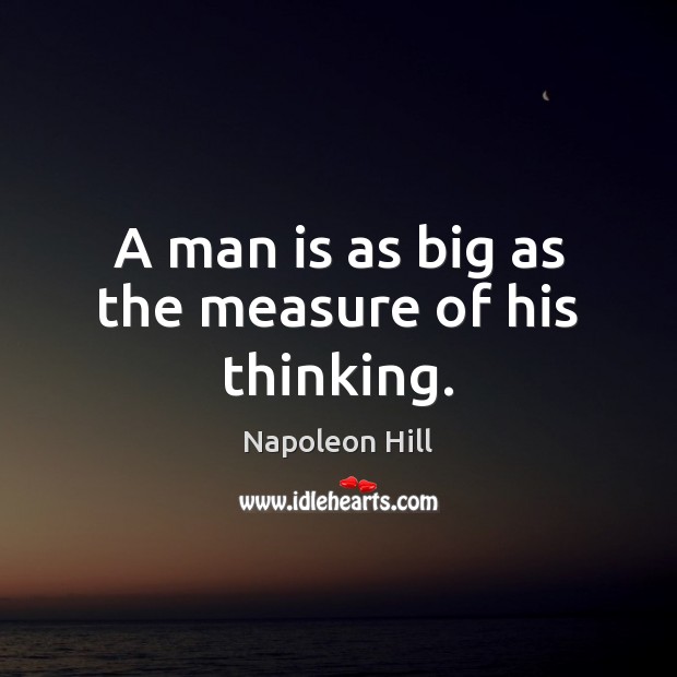 A man is as big as the measure of his thinking. Image