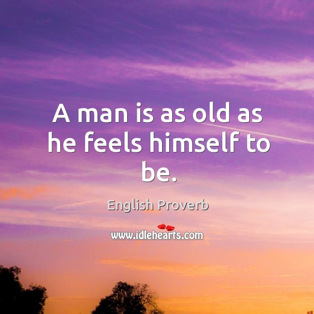 A man is as old as he feels himself to be. English Proverbs Image