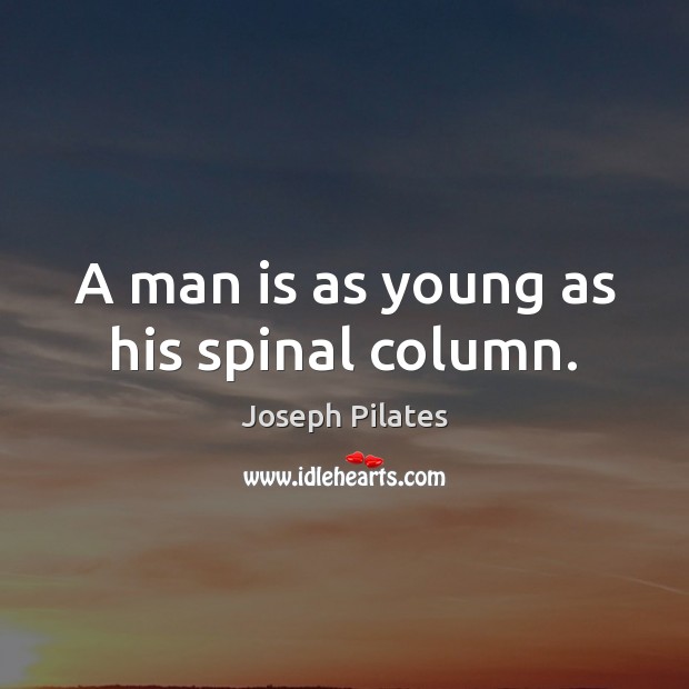 A man is as young as his spinal column. Joseph Pilates Picture Quote