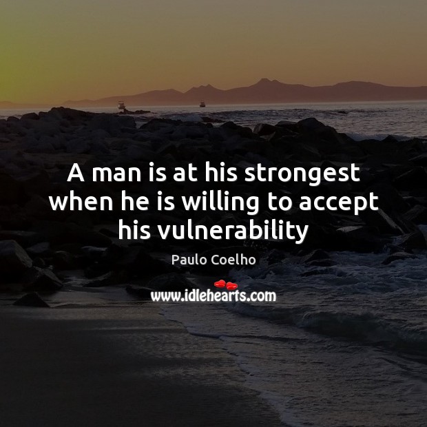 A man is at his strongest when he is willing to accept his vulnerability Image