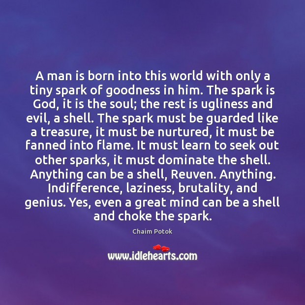 A man is born into this world with only a tiny spark Chaim Potok Picture Quote