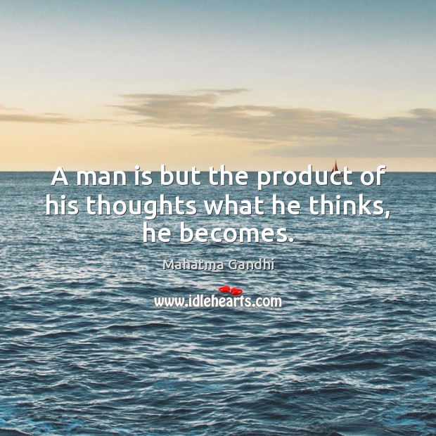 A man is but the product of his thoughts what he thinks, he becomes. Mahatma Gandhi Picture Quote