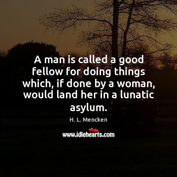 A man is called a good fellow for doing things which, if H. L. Mencken Picture Quote