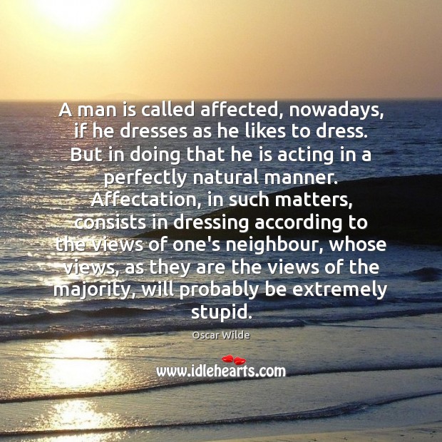 A man is called affected, nowadays, if he dresses as he likes Oscar Wilde Picture Quote