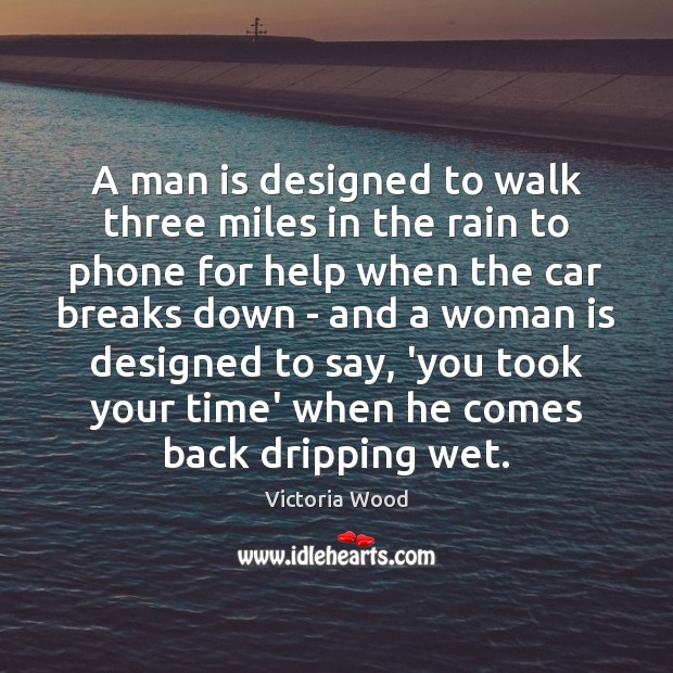 A man is designed to walk three miles in the rain to Victoria Wood Picture Quote