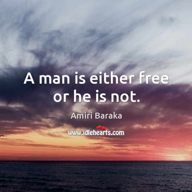 A man is either free or he is not. Amiri Baraka Picture Quote