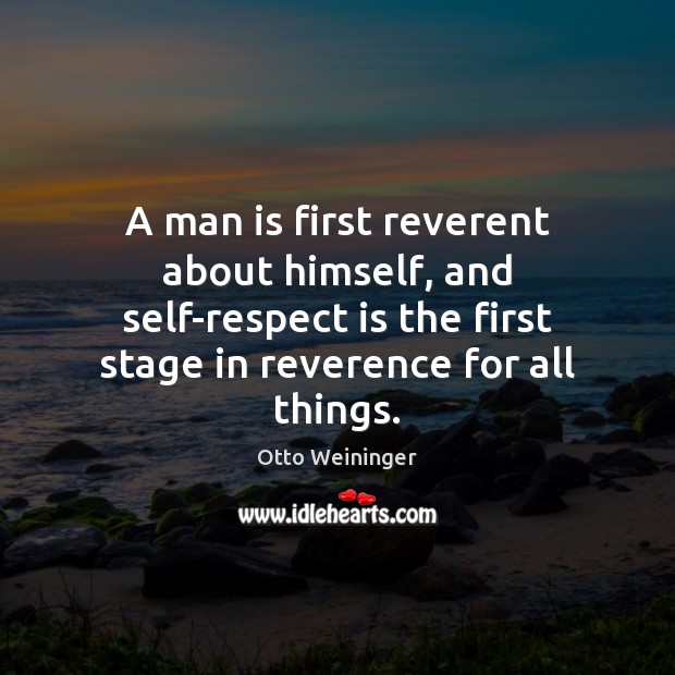 A man is first reverent about himself, and self-respect is the first Otto Weininger Picture Quote