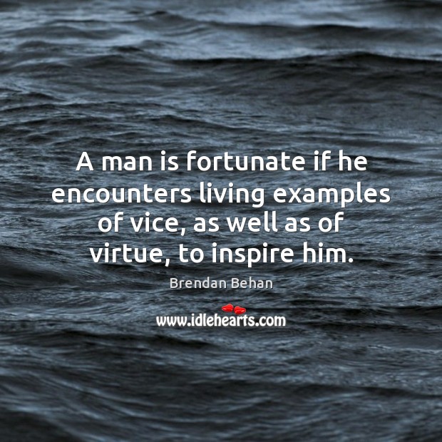 A man is fortunate if he encounters living examples of vice, as Brendan Behan Picture Quote