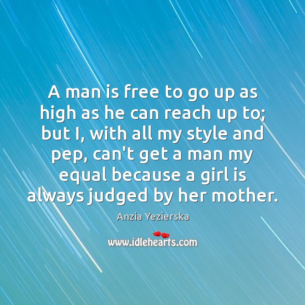 A man is free to go up as high as he can Anzia Yezierska Picture Quote