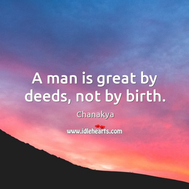 A man is great by deeds, not by birth. Chanakya Picture Quote