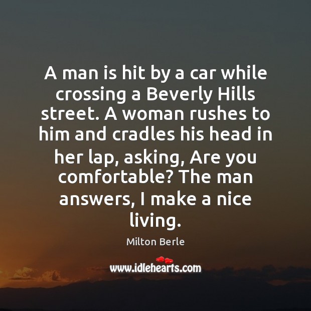 A man is hit by a car while crossing a Beverly Hills Milton Berle Picture Quote