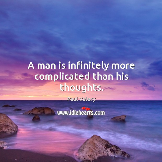 A man is infinitely more complicated than his thoughts. Paul Valery Picture Quote