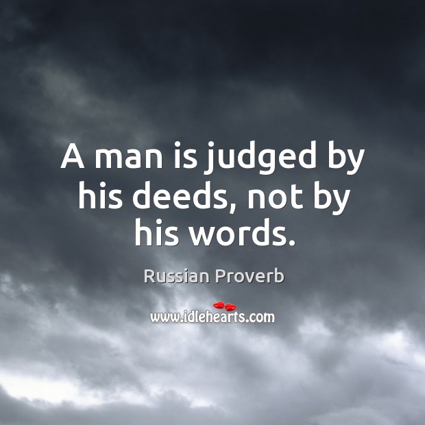 A man is judged by his deeds, not by his words. Russian Proverbs Image