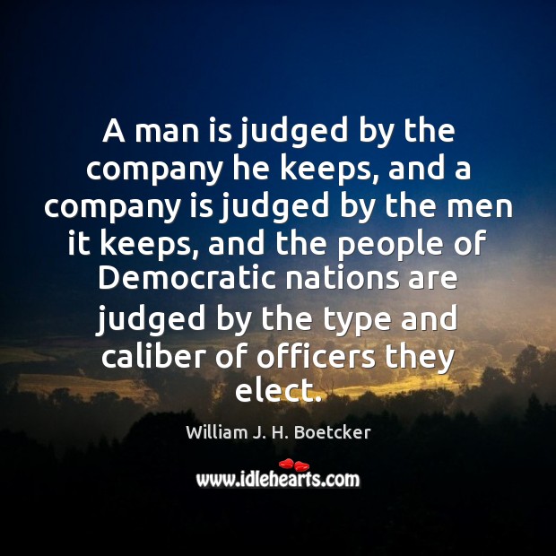 A man is judged by the company he keeps, and a company William J. H. Boetcker Picture Quote