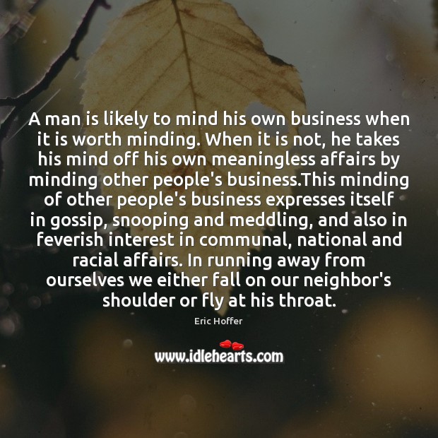 A man is likely to mind his own business when it is Worth Quotes Image