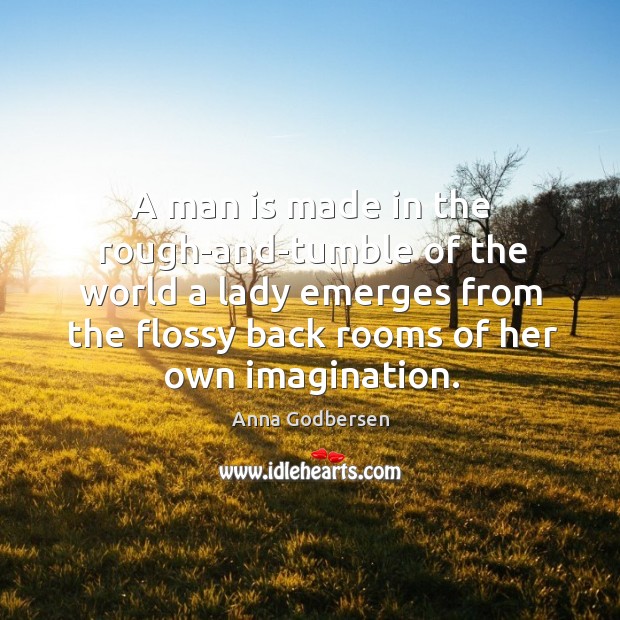 A man is made in the rough-and-tumble of the world a lady Image