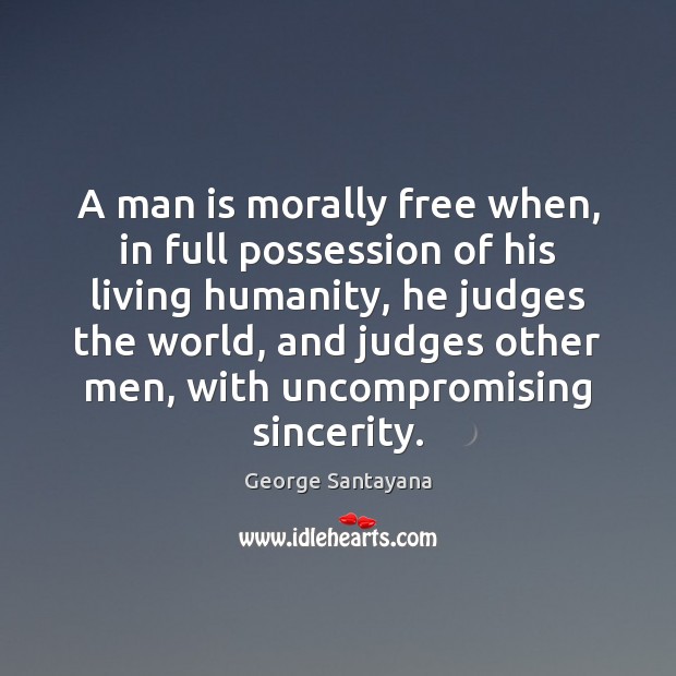 A man is morally free when, in full possession of his living George Santayana Picture Quote