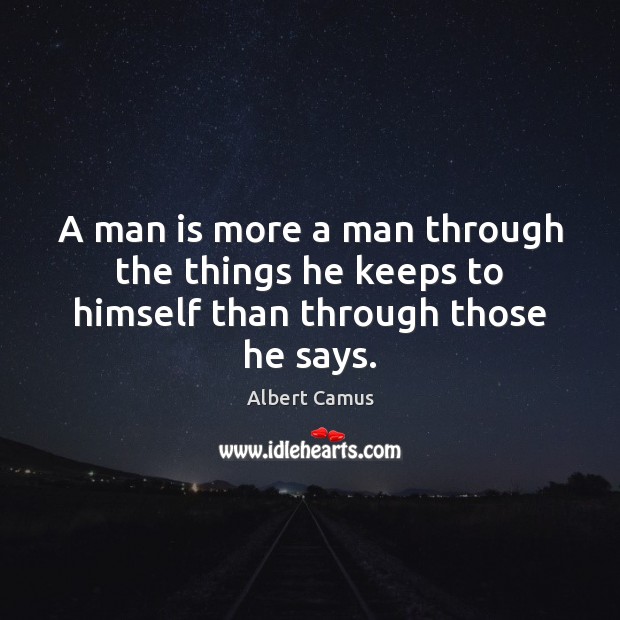 A man is more a man through the things he keeps to himself than through those he says. Albert Camus Picture Quote