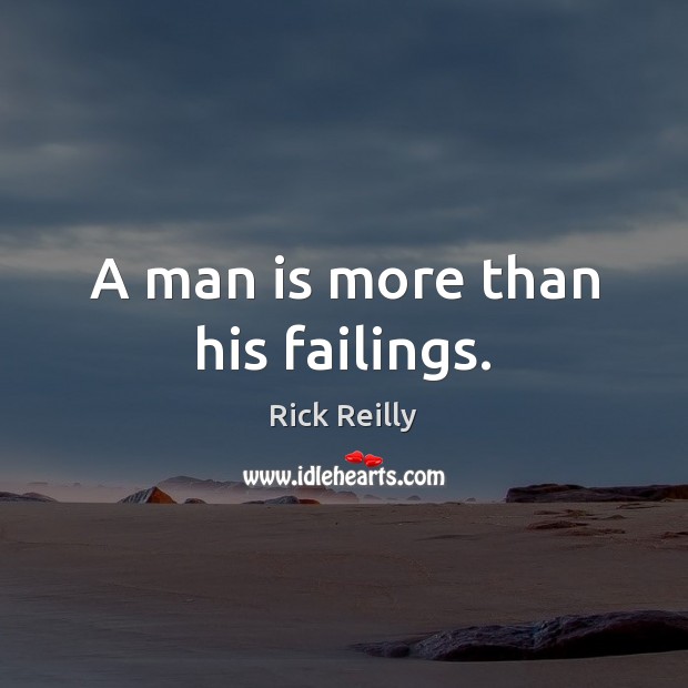 A man is more than his failings. Rick Reilly Picture Quote