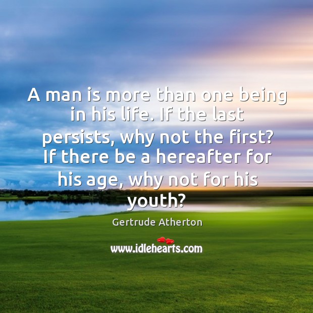 A man is more than one being in his life. If the Gertrude Atherton Picture Quote
