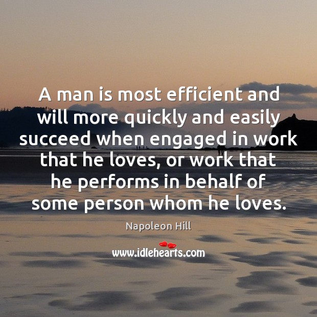 A man is most efficient and will more quickly and easily succeed Napoleon Hill Picture Quote