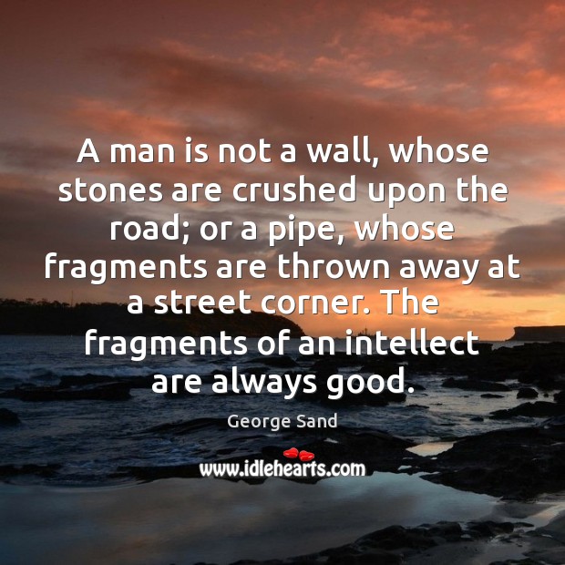 A man is not a wall, whose stones are crushed upon the George Sand Picture Quote