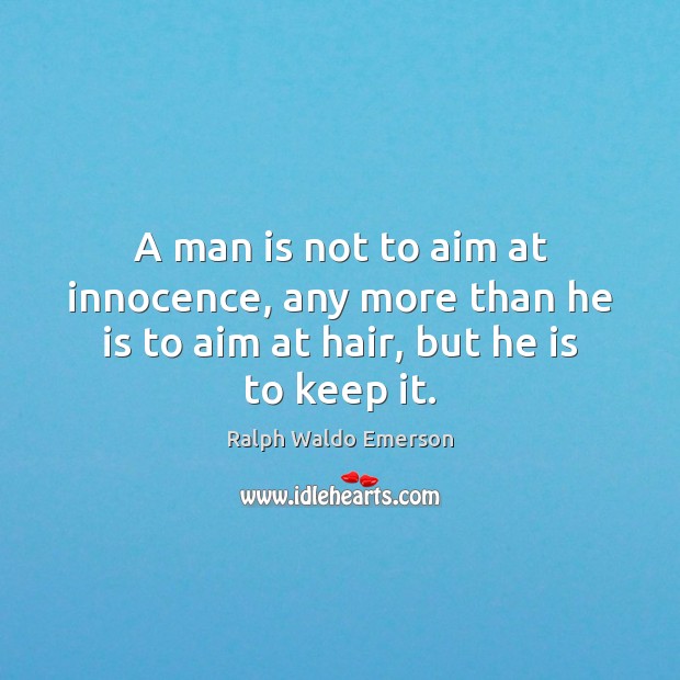 A man is not to aim at innocence, any more than he Ralph Waldo Emerson Picture Quote