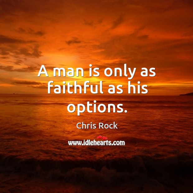 A man is only as faithful as his options. Chris Rock Picture Quote