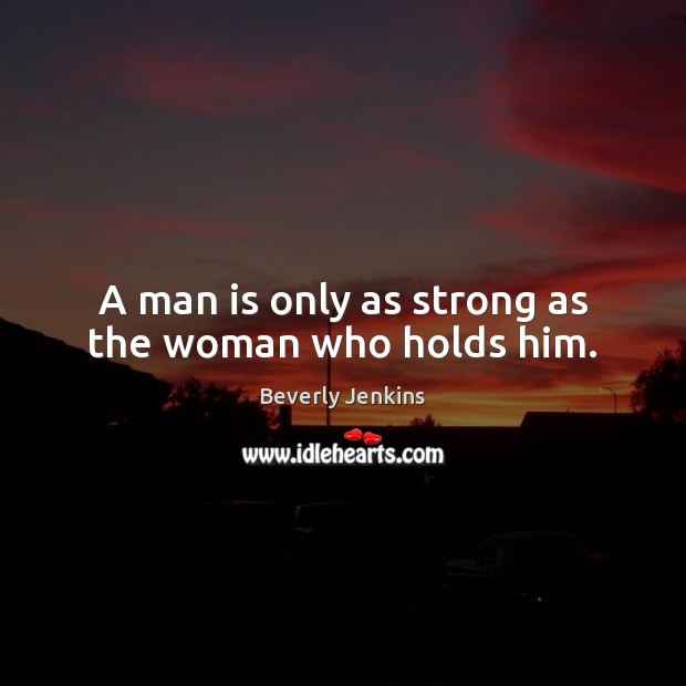 A man is only as strong as the woman who holds him. Image