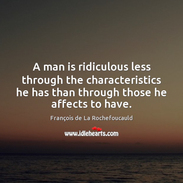 A man is ridiculous less through the characteristics he has than through François de La Rochefoucauld Picture Quote