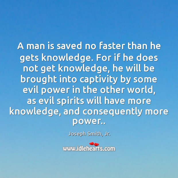 A man is saved no faster than he gets knowledge. For if Joseph Smith, Jr. Picture Quote