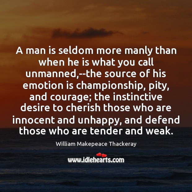 A man is seldom more manly than when he is what you Image