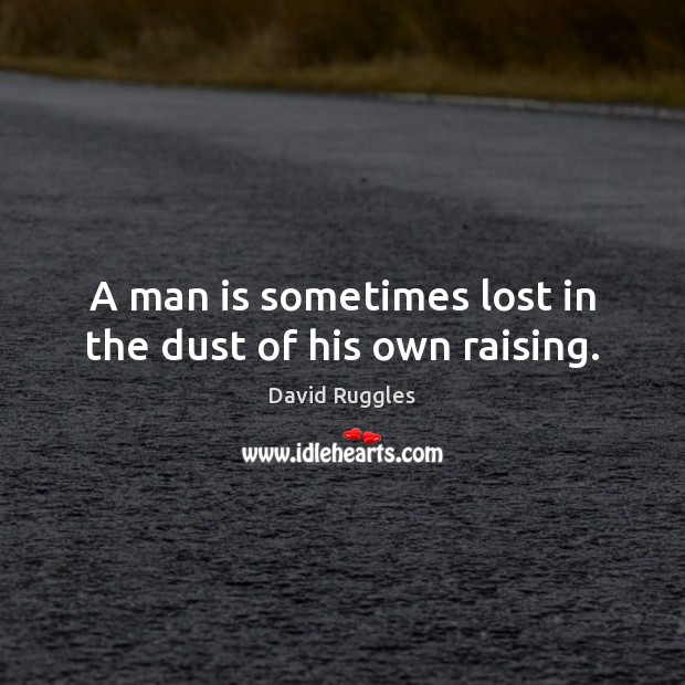 A man is sometimes lost in the dust of his own raising. David Ruggles Picture Quote