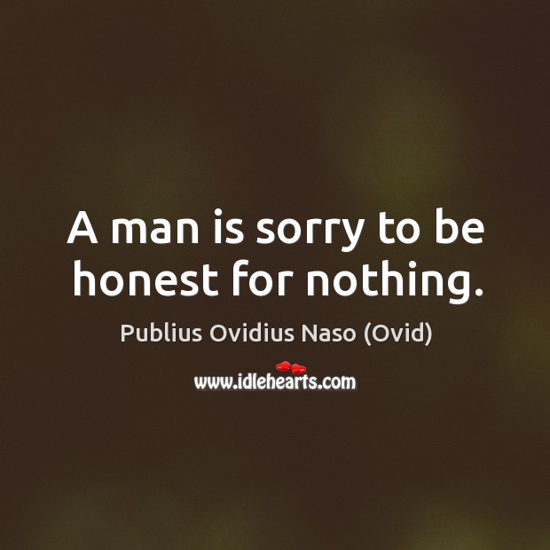 A man is sorry to be honest for nothing. Publius Ovidius Naso (Ovid) Picture Quote
