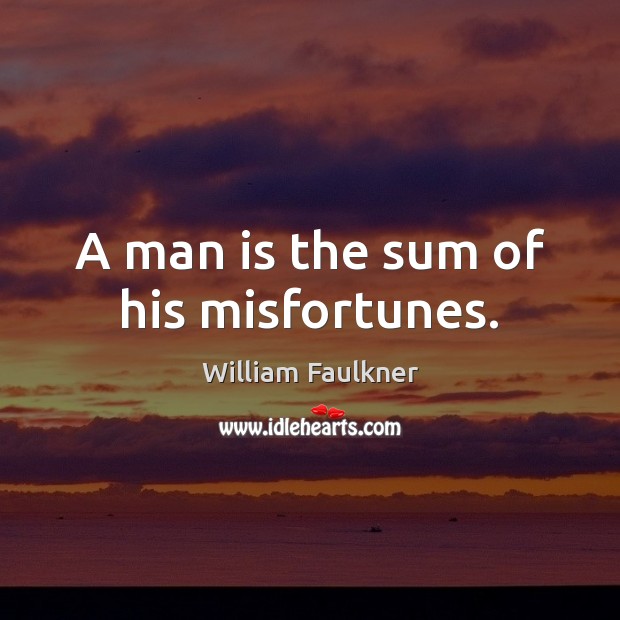 A man is the sum of his misfortunes. William Faulkner Picture Quote