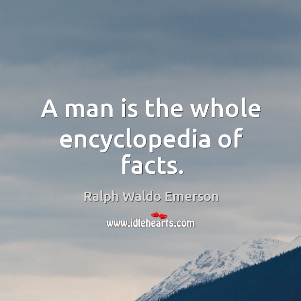A man is the whole encyclopedia of facts. Image