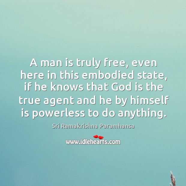 A man is truly free, even here in this embodied state, if he knows that God is the true Image