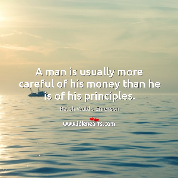 A man is usually more careful of his money than he is of his principles. Ralph Waldo Emerson Picture Quote